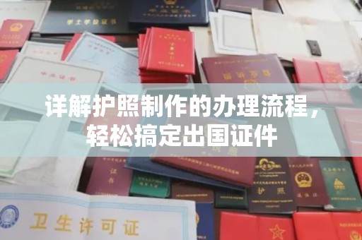 赣州详解护照制作的办理流程，轻松搞定出国证件