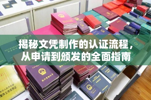 赣州揭秘文凭制作的认证流程，从申请到颁发的全面指南