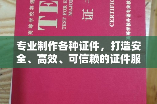 赣州专业制作各种证件，打造安全、高效、可信赖的证件服务