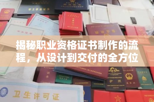 赣州揭秘职业资格证书制作的流程，从设计到交付的全方位解析